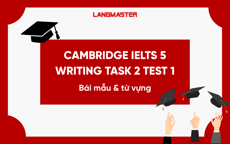 Giải đề Cambridge IELTS 5 Writing Task 2 Test 1: Bài mẫu và từ vựng